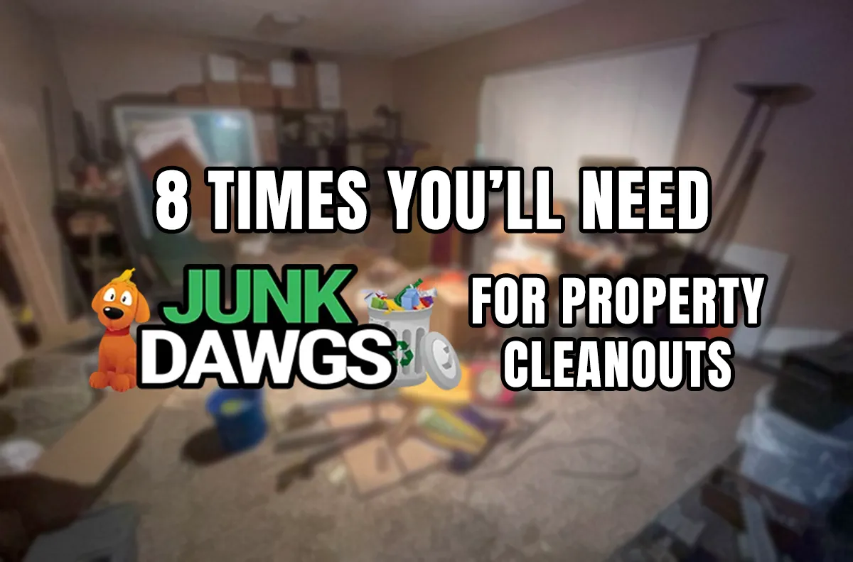 8 Times You’ll Need Junk Dawgs for Property Cleanouts